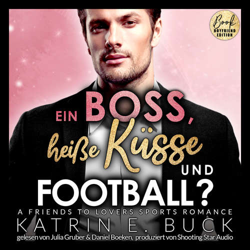 Hoerbuch Ein Boss, heiße Küsse und Football? A Friends to Lovers Sports Romance - San Antonio Billionaires, Band 8 - Katrin Emilia Buck - Julia Gruber