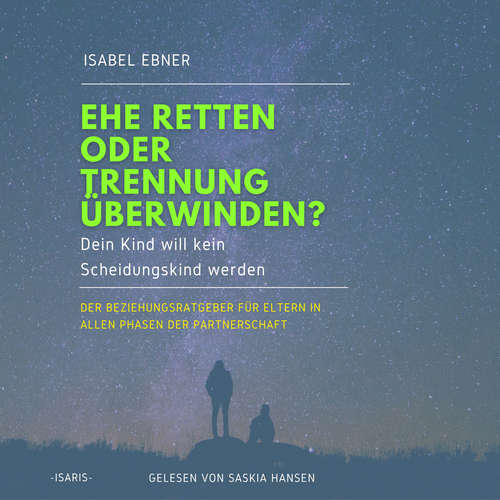 Hoerbuch Ehe retten oder Trennung überwinden? Dein Kind will kein Scheidungskind werden. - Der Beziehungsratgeber für Eltern in allen Phasen der Partnerschaft - Isabel Ebner - Saskia Hansen
