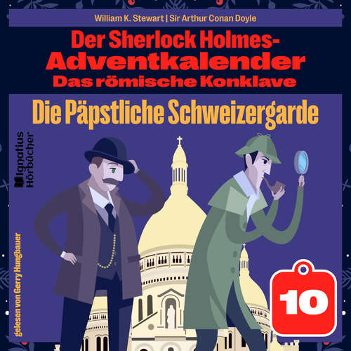 Hoerbuch Die Päpstliche Schweizergarde (Der Sherlock Holmes-Adventkalender: Das römische Konklave, Folge 10) - William K. Stewart - Gerry Hungbauer