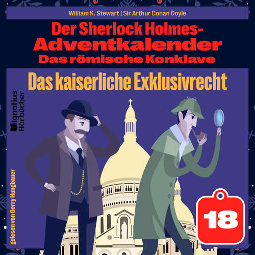 Hoerbuch Das kaiserliche Exklusivrecht (Der Sherlock Holmes-Adventkalender: Das römische Konklave, Folge 18) - Sir Arthur Conan Doyle - Gerry Hungbauer