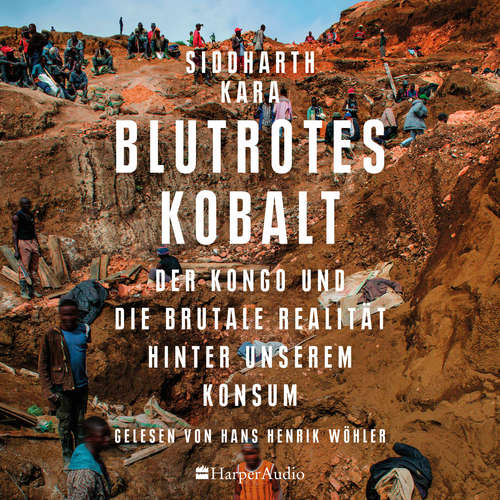 Hoerbuch Blutrotes Kobalt. Der Kongo und die brutale Realität hinter unserem Konsum (ungekürzt) - Siddharth Kara - Hans Henrik Wöhler