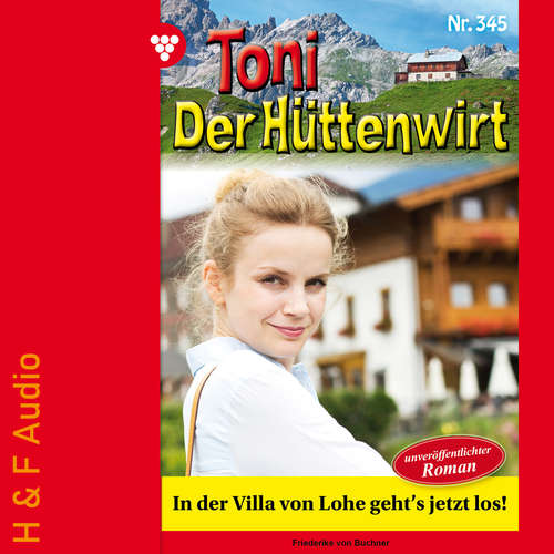 Hoerbuch In der Villa von Lohe geht's jetzt los! - Toni der Hüttenwirt, Band 345 - Friederike von Buchner - Synthesized Voice - Female