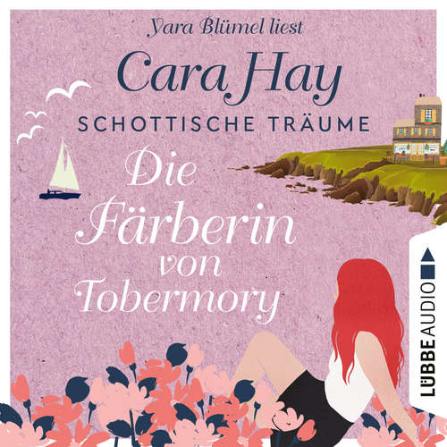 Hoerbuch Die Färberin von Tobermory - Schottische-Träume-Reihe, Teil 3 - Cara Hay - Yara Blümel