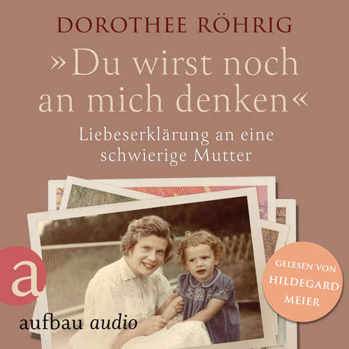 Hoerbuch "Du wirst noch an mich denken" - Liebeserklärung an eine schwierige Mutter - Dorothee Röhrig - Hildegard Meier