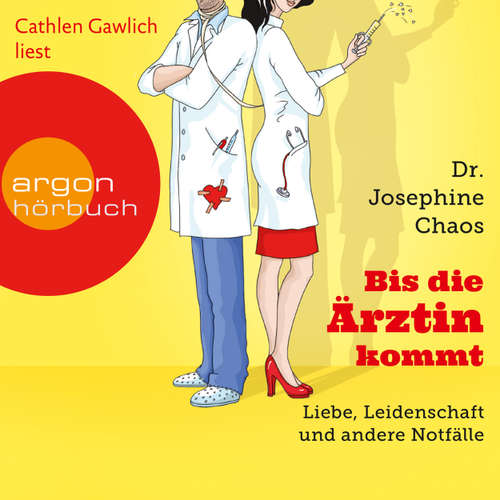 Hoerbuch Bis die Ärztin kommt - Liebe, Leidenschaft und andere Notfälle - Dr. Josephine Chaos - Cathlen Gawlich