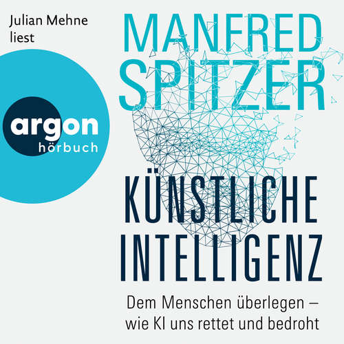 Hoerbuch Künstliche Intelligenz - Dem Menschen überlegen - wie KI uns rettet und bedroht - Manfred Spitzer - Julian Mehne