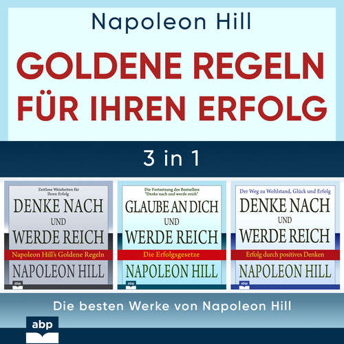 Hoerbuch Goldene Regeln für Ihren Erfolg - Die besten Werke von Napoleon Hill - Napoleon Hill - Alexander Bolte