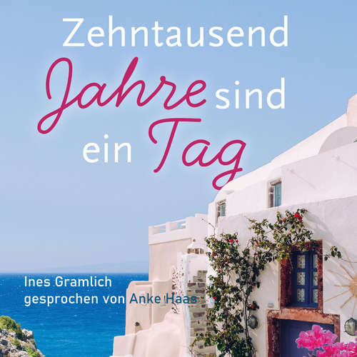 Hoerbuch Zehntausend Jahre sind ein Tag - Ines Gramlich - Anke Haas