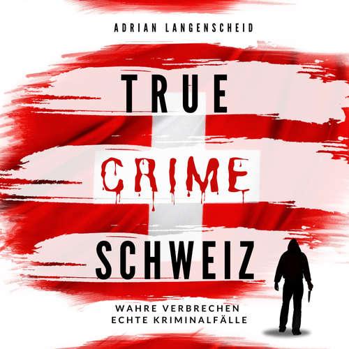 Hoerbuch True Crime Schweiz - Adrian Langenscheid - Julia Kahle