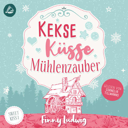 Hoerbuch Kekse Küsse Mühlenzauber (Sweet Kiss, Band 1) - Finny Ludwig - Corneila Tillmanns