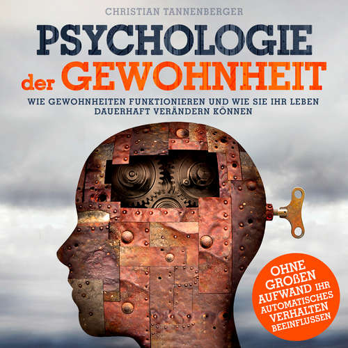 Hoerbuch Psychologie der Gewohnheit - Wie Gewohnheiten funktionieren und wie Sie Ihr Leben dauerhaft verändern können - Christian Tannenberger - Alexander Bolte