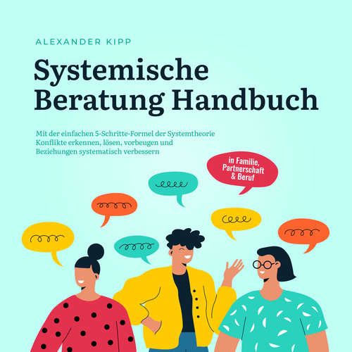 Hoerbuch Systemische Beratung Handbuch: Mit der einfachen 5-Schritte-Formel der Systemtheorie Konflikte erkennen, lösen, vorbeugen und Beziehungen systematisch verbessern - in Familie, Partnerschaft & Beruf - Alexander Kipp - Martin Petschan