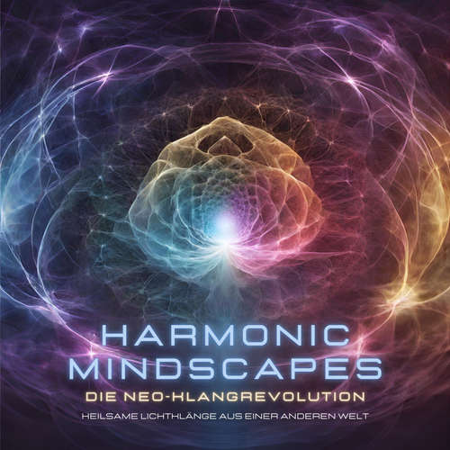 Hoerbuch Harmonic Mindscapes: Die Neo-Klangrevolution - Heilsame Lichtklänge aus einer anderen Welt - Harmonic Mindscapes - Harmonic Mindscapes