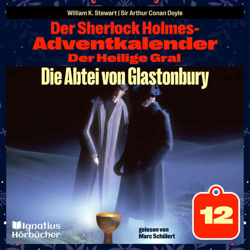 Hoerbuch Die Abtei von Glastonbury (Der Sherlock Holmes-Adventkalender: Der Heilige Gral, Folge 12) - William K. Stewart - Marc Schülert