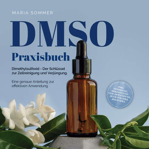Hoerbuch DMSO Praxisbuch: Dimethylsulfoxid - Der Schlüssel zur  Zellreinigung und Verjüngung. Eine genaue Anleitung zur effektiven Anwendung inkl. Dosierung, Herstellung und Anwendung, auch für Ihre Haustiere - Maria Sommer - Celina Bender