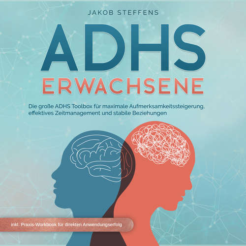 Hoerbuch ADHS Erwachsene: Die große ADHS Toolbox für maximale Aufmerksamkeitssteigerung, effektives Zeitmanagement und stabilen Beziehungen - inkl. Praxis-Workbook für direkten Anwendungserfolg - Jakob Steffens - Freerk Reeder