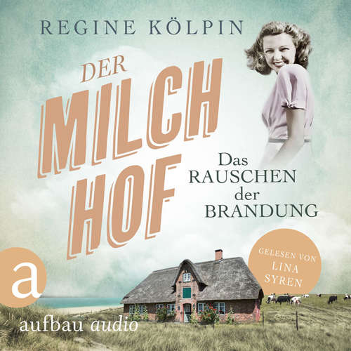 Hoerbuch Der Milchhof - Das Rauschen der Brandung - Milchhof-Saga, Band 1 - Regine Kölpin - Lina Syren