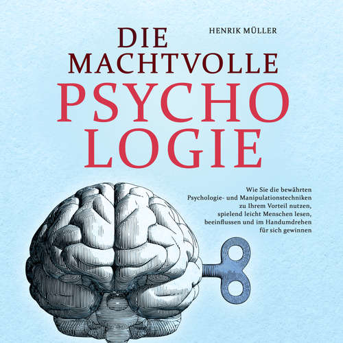 Hoerbuch DIE MACHTVOLLE PSYCHOLOGIE: Wie Sie die bewährten Psychologie- und Manipulationstechniken zu Ihrem Vorteil nutzen, spielend leicht Menschen lesen, beeinflussen und im Handumdrehen für sich gewinnen - Henrik Müller - Christopher Jahn