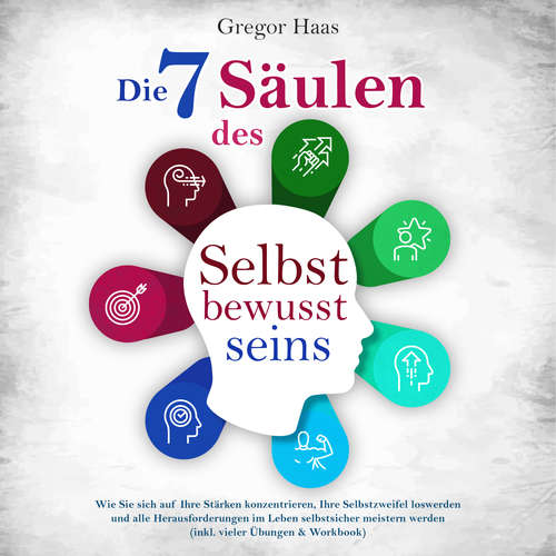 Hoerbuch Die 7 Säulen des Selbstbewusstseins: Wie Sie sich auf Ihre Stärken konzentrieren, Ihre Selbstzweifel loswerden und alle Herausforderungen im Leben selbstsicher meistern (inkl. Übungen und Workbook) - Gregor Haas - Stefan Bergmann