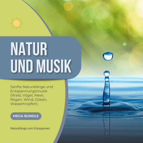 Hoerbuch Natur und Musik - Sanfte Naturklänge und Entspannungsmusik - Wald, Vögel, Meer,  Regen, Wind, Ozean, Wassertropfen - Natur Musik Verlag - Natur Musik Verlag