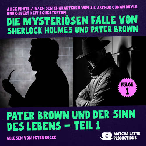 Hoerbuch Pater Brown und der Sinn des Lebens - Teil 1 (Die mysteriösen Fälle von Sherlock Holmes und Pater Brown, Folge 1) - Alice White - Peter Bocek