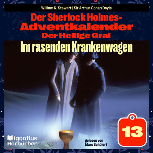 Hoerbuch Im rasenden Krankenwagen (Der Sherlock Holmes-Adventkalender: Der Heilige Gral, Folge 13) - William K. Stewart - Marc Schülert