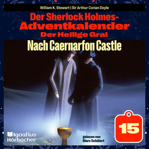 Hoerbuch Nach Caernarfon Castle (Der Sherlock Holmes-Adventkalender: Der Heilige Gral, Folge 15) - Sir Arthur Conan Doyle - Marc Schülert