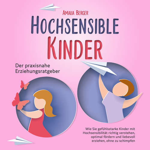 Hoerbuch HOCHSENSIBLE KINDER - Der praxisnahe Erziehungsratgeber: Wie Sie gefühlsstarke Kinder mit Hochsensibilität richtig verstehen, optimal fördern und liebevoll erziehen, ohne zu schimpfen - Amalia Berger - Jelena de Brig
