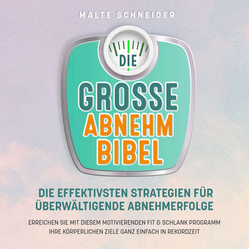 Hoerbuch DIE GROSSE ABNEHMBIBEL: Die effektivsten Strategien für überwältigende Abnehmerfolge - Erreichen Sie mit diesem motivierenden Fit & Schlank Programm Ihre körperlichen Ziele ganz einfach in Rekordzeit - Malte Schneider - Sascha Haude