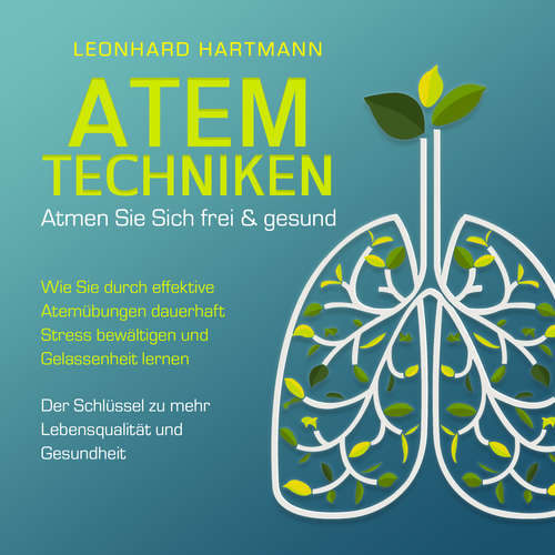 Hoerbuch ATEMTECHNIKEN - Atmen Sie sich frei & gesund: Wie Sie durch effektive Atemübungen dauerhaft Stress bewältigen und Gelassenheit lernen - Der Schlüssel zu mehr Lebensqualität und Gesundheit - Leonhard Hartmann - Dradra Grimm