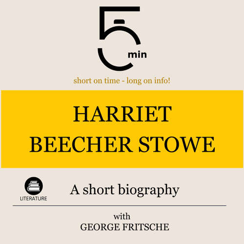 Audiobook Harriet Beecher Stowe: A short biography - 5 Minutes - George Fritsche