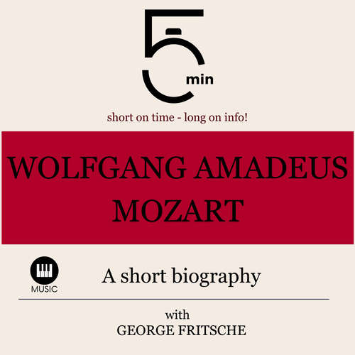 Audiobook Wolfgang Amadeus Mozart: A short biography - 5 Minutes - George Fritsche