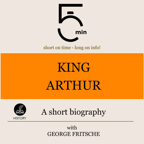 Audiobook King Arthur: A short biography - 5 Minutes - George Fritsche