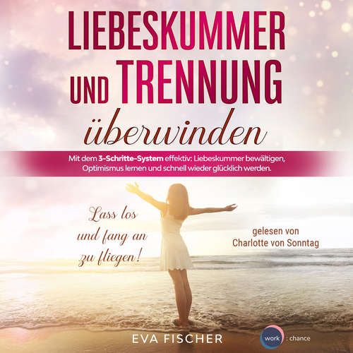 Hoerbuch Liebeskummer und Trennung überwinden - Lass los und fang an zu fliegen! - Eva Fischer - Charlotte von Sonntag