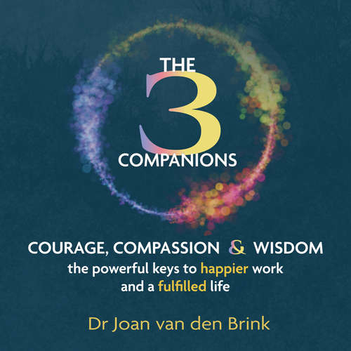 Audiobook The Three Companions - Compassion, Courage and Wisdom: The powerful keys to happier work and a fulfilled life - Dr Joan van den Brink - Tara Ward