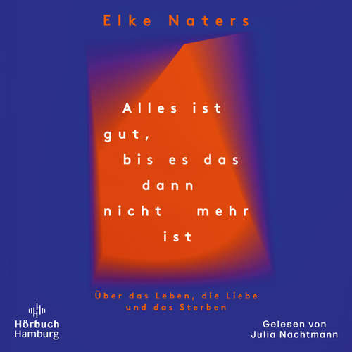 Hoerbuch Alles ist gut, bis es das dann nicht mehr ist - Elke Naters - Julia Nachtmann