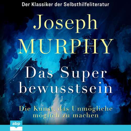 Hoerbuch Das Superbewusstsein - Die Kunst, das Unmögliche möglich zu machen - Dr. Joseph Murphy - Alexander Bolte