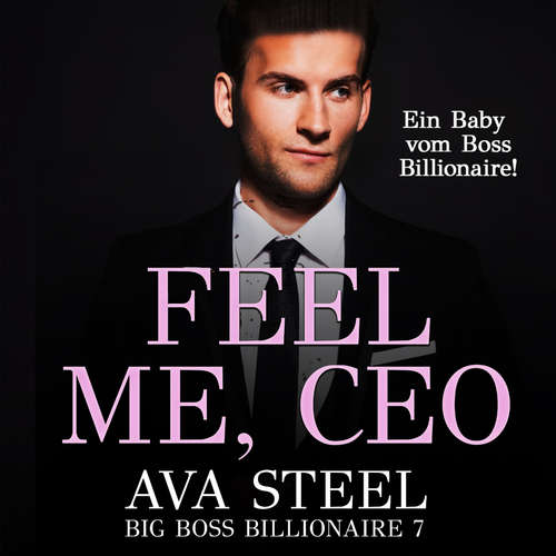 Hoerbuch Feel me, CEO!: Ein Baby vom Boss Billionaire (Big Boss Billionaire 7) - Ava Steel - Nicole Baumann