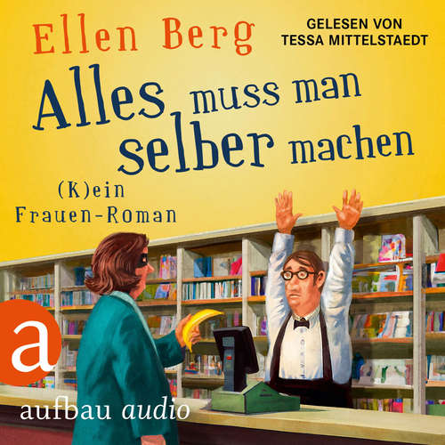 Hoerbuch Alles muss man selber machen - (K)ein Frauen-Roman (Gekürzt) - Ellen Berg - Tessa Mittelstaedt
