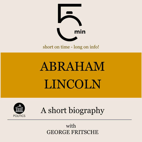 Audiobook Abraham Lincoln: A short biography - 5 Minutes - George Fritsche