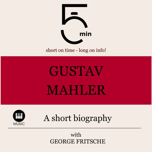 Audiobook Gustav Mahler: A short biography - 5 Minutes - George Fritsche