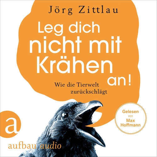 Hoerbuch Leg dich nicht mit Krähen an! - Wie die Tierwelt zurückschlägt - Jörg Zittlau - Max Hoffmann