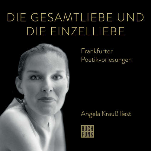 Hoerbuch Die Gesamtliebe und die Einzelliebe - Angela Krauß liest - Frankfurter Poetiklesungen - Angela Krauß - Angela Krauß