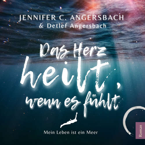 Hoerbuch Das Herz heilt, wenn es fühlt - Jennifer C. Angersbach - Jennifer C. Angersbach