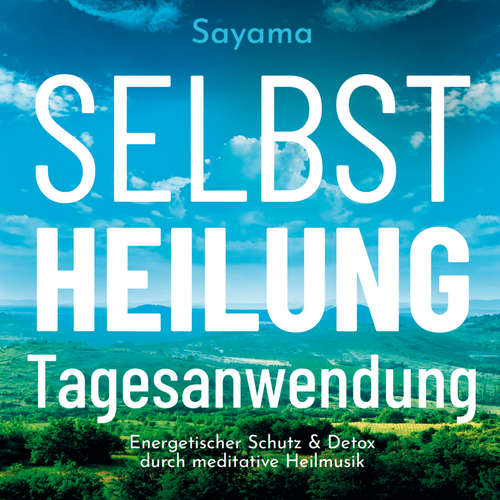 Hoerbuch SELBSTHEILUNG TAGESANWENDUNG [Solfeggio 528 Hertz]: Heilmusik und ihre Anwendung - Sayama - Michael Nagula