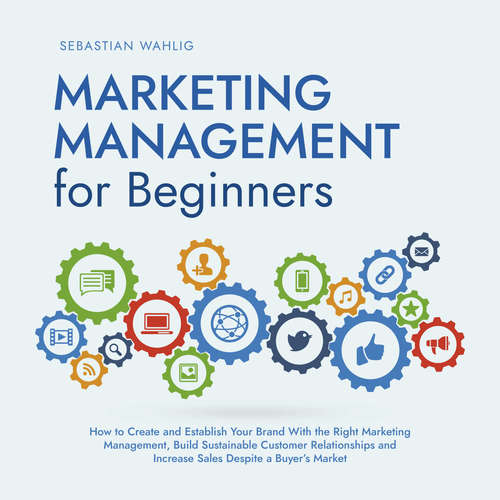 Audiobook Marketing Management for Beginners: How to Create and Establish Your Brand With the Right Marketing Management, Build Sustainable Customer Relationships and Increase Sales Despite a Buyer's Market - Sebastian Wahlig - Casey Wayman