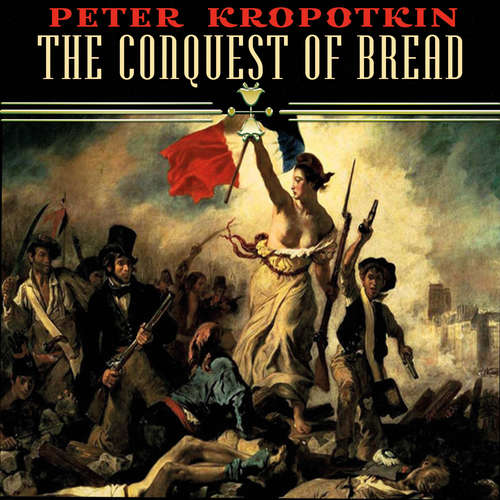 Audiobook The Conquest of Bread - Peter Kropotkin - Kenneth Elliot