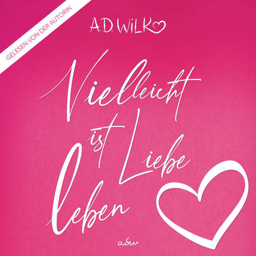 Hoerbuch Vielleicht ist Liebe Leben - A.D. WiLK - A.D. WiLK