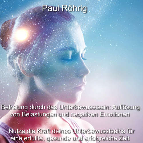Hoerbuch Befreiung durch das Unterbewusstsein: Auflösung von Belastungen und negativen Emotionen - Paul Röhrig - Paul Röhrig