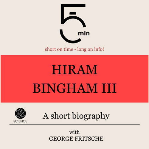 Audiobook Hiram Bingham III.: A short biography - 5 Minutes - George Fritsche